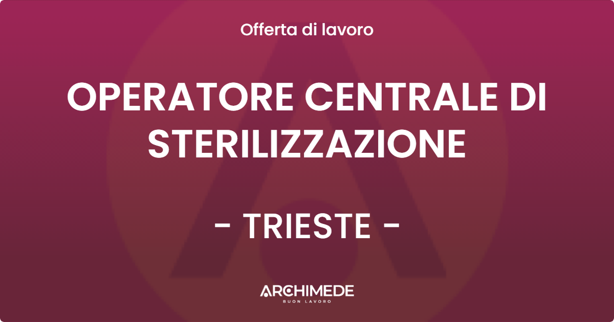 OFFERTA LAVORO - OPERATORE CENTRALE DI STERILIZZAZIONE - TRIESTE