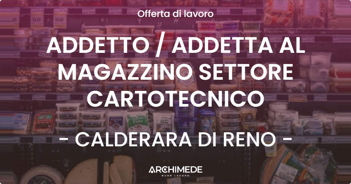 OFFERTA LAVORO - ADDETTO / ADDETTA AL MAGAZZINO SETTORE CARTOTECNICO - CALDERARA DI RENO (BO)