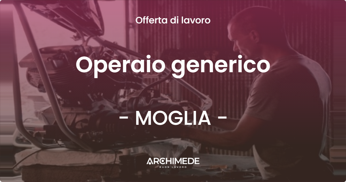 OFFERTA LAVORO - Operaio generico - MOGLIA (MN)