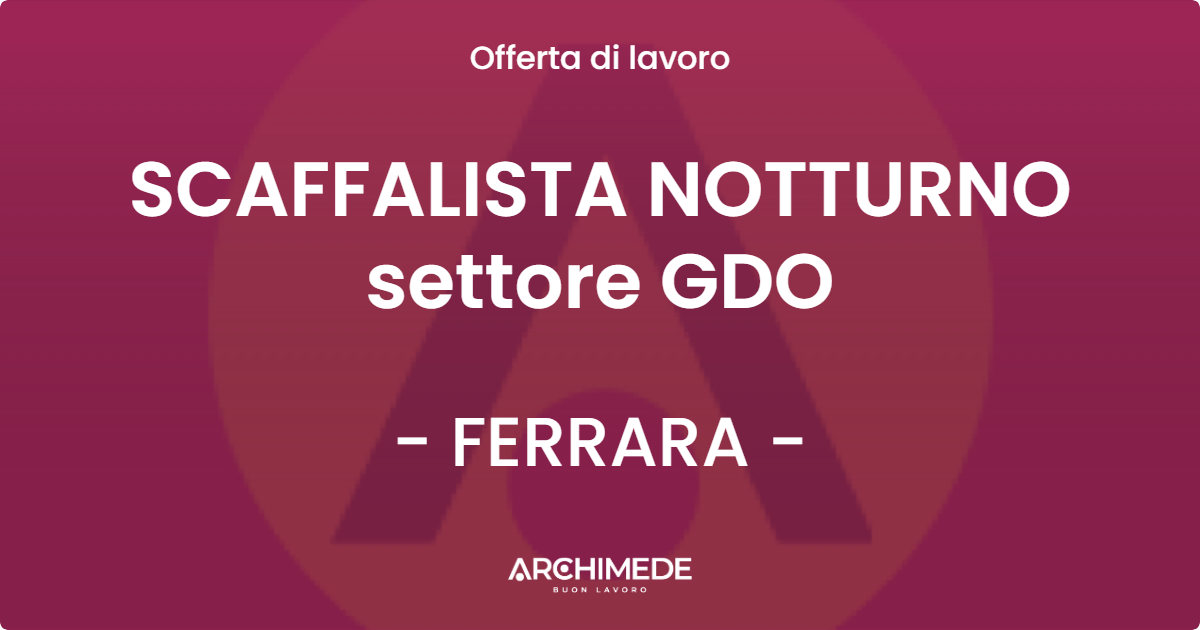 OFFERTA LAVORO - SCAFFALISTA NOTTURNO settore GDO - FERRARA
