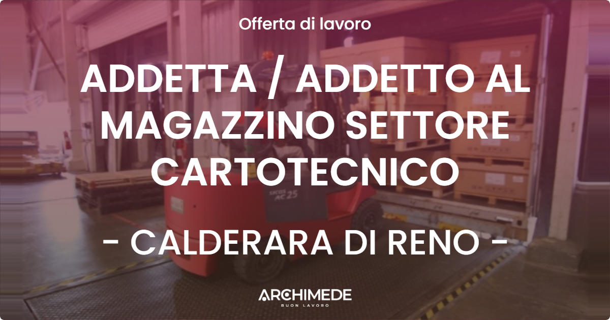 OFFERTA LAVORO - ADDETTA / ADDETTO AL MAGAZZINO SETTORE CARTOTECNICO - CALDERARA DI RENO (BO)