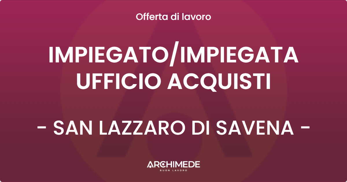 OFFERTA LAVORO - IMPIEGATO/IMPIEGATA UFFICIO ACQUISTI - SAN LAZZARO DI SAVENA (BO)