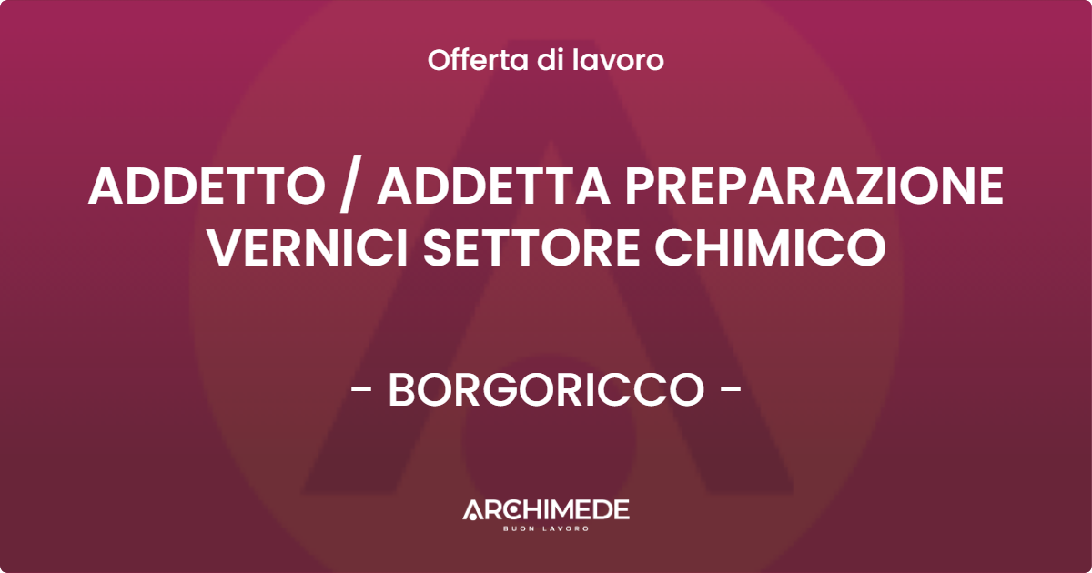 OFFERTA LAVORO - ADDETTO  ADDETTA PREPARAZIONE VERNICI SETTORE CHIMICO - BORGORICCO