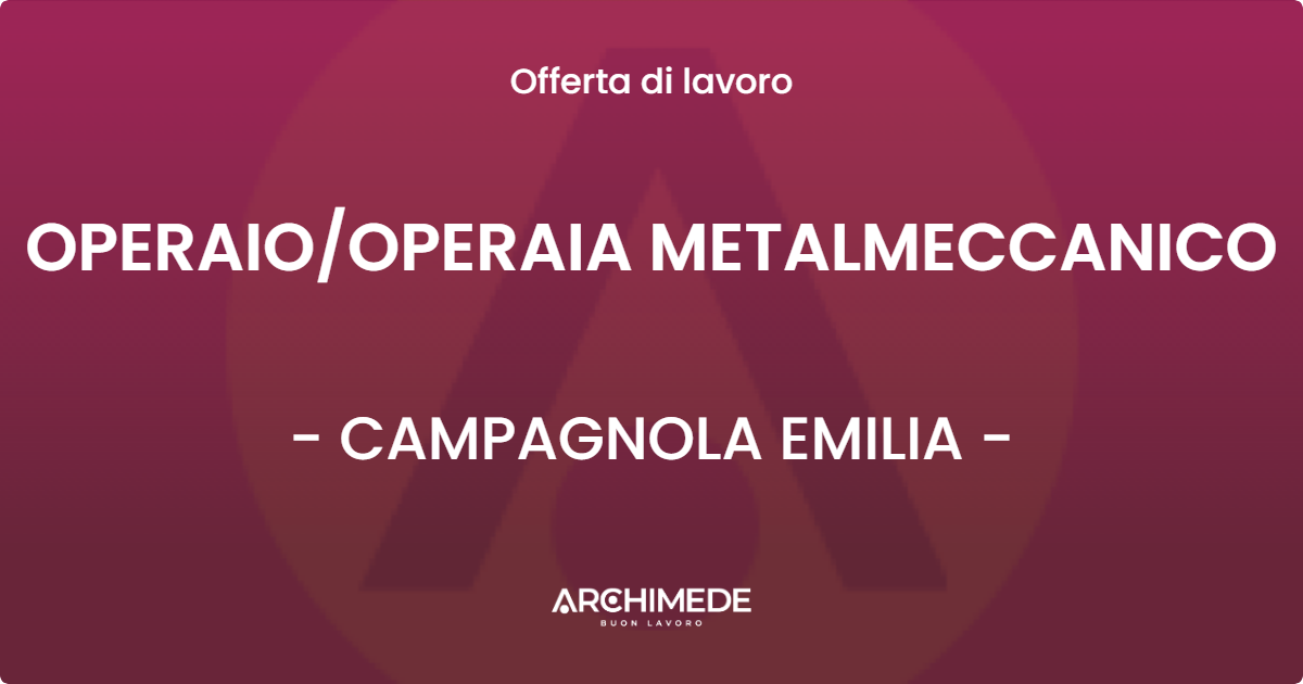 OFFERTA LAVORO - OPERAIOOPERAIA METALMECCANICO - CAMPAGNOLA EMILIA