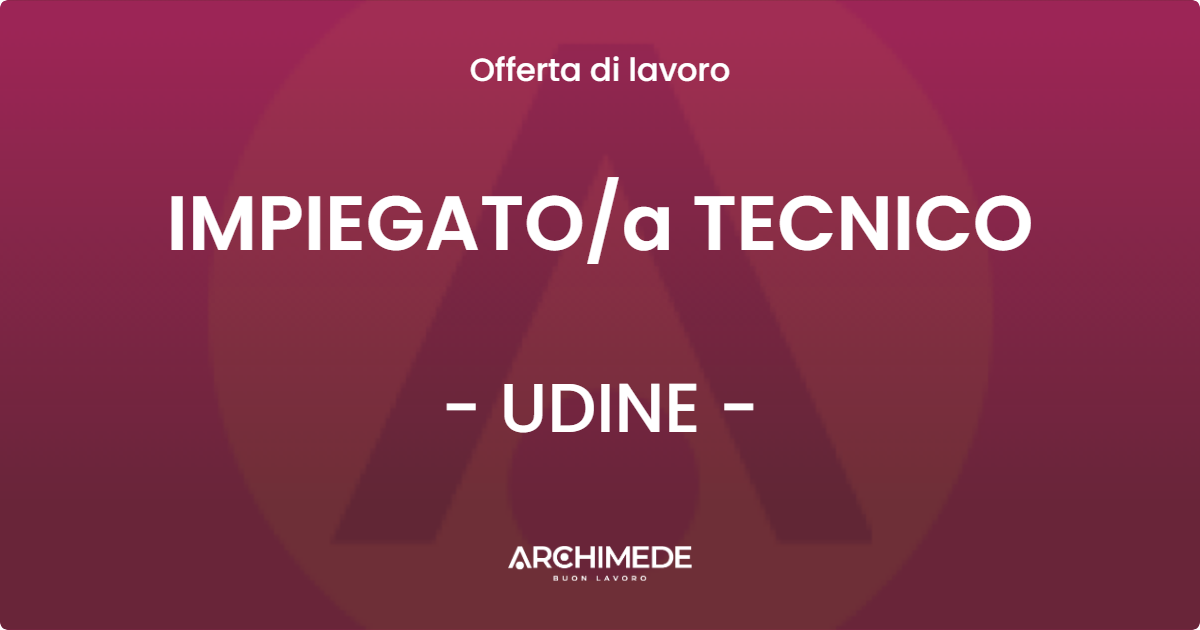 OFFERTA LAVORO - IMPIEGATOa TECNICO - UDINE