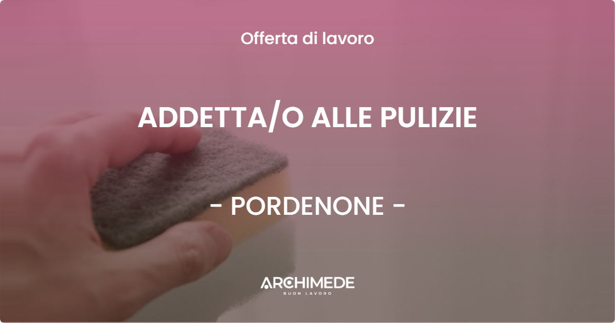 OFFERTA LAVORO - ADDETTAO ALLE PULIZIE - PORDENONE