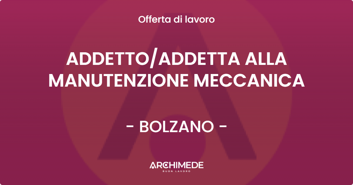 OFFERTA LAVORO - ADDETTOADDETTA ALLA MANUTENZIONE MECCANICA - BOLZANO