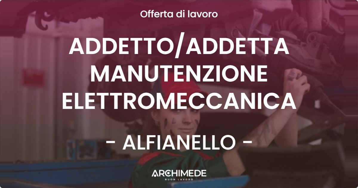 OFFERTA LAVORO - ADDETTOADDETTA MANUTENZIONE ELETTROMECCANICA - ALFIANELLO