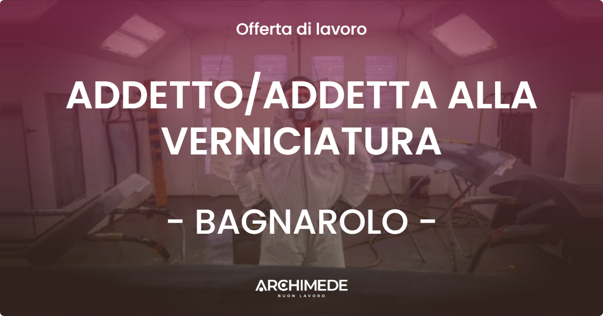 OFFERTA LAVORO - ADDETTOADDETTA ALLA VERNICIATURA - BAGNAROLO