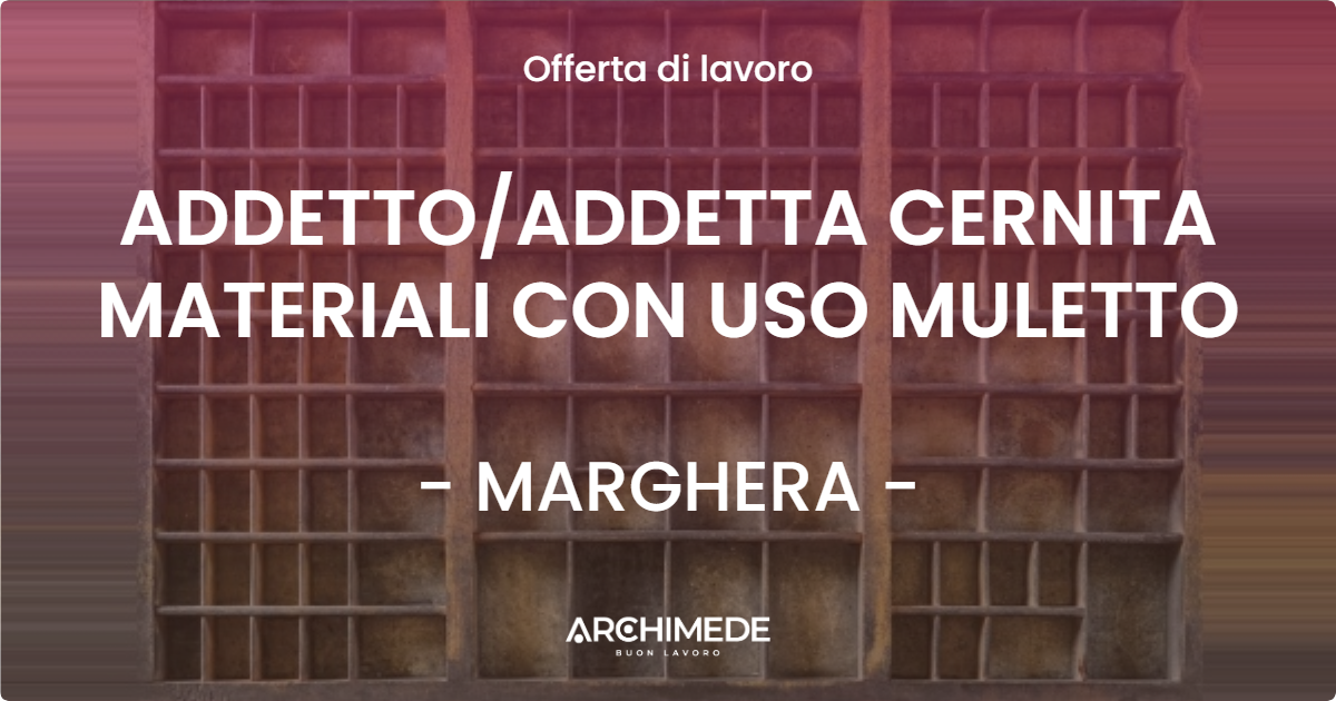 OFFERTA LAVORO - ADDETTO/ADDETTA CERNITA MATERIALI CON USO MULETTO - MARGHERA (VE)