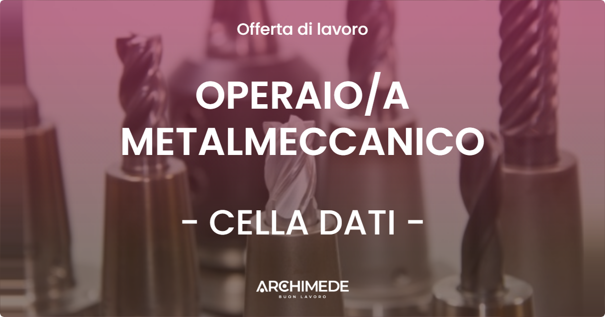 OFFERTA LAVORO - OPERAIOA METALMECCANICO - CELLA DATI