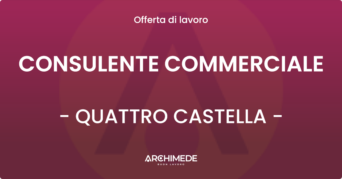 OFFERTA LAVORO - CONSULENTE COMMERCIALE - QUATTRO CASTELLA