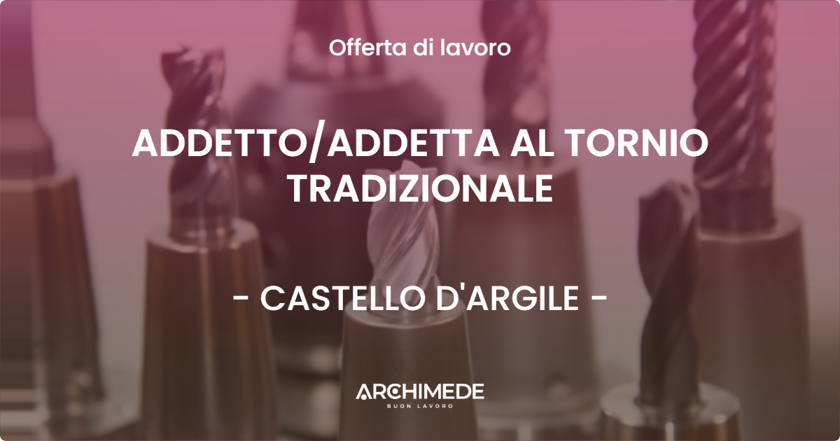 OFFERTA LAVORO - ADDETTO/ADDETTA AL TORNIO TRADIZIONALE - CASTELLO D'ARGILE (BO)