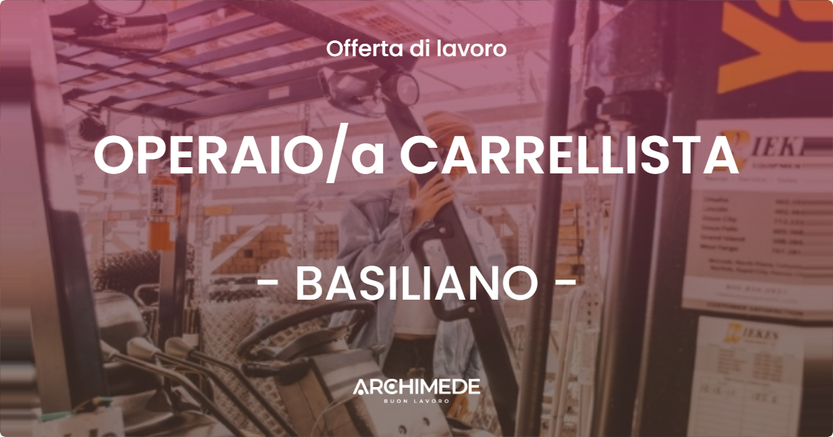 OFFERTA LAVORO - OPERAIOa CARRELLISTA - BASILIANO