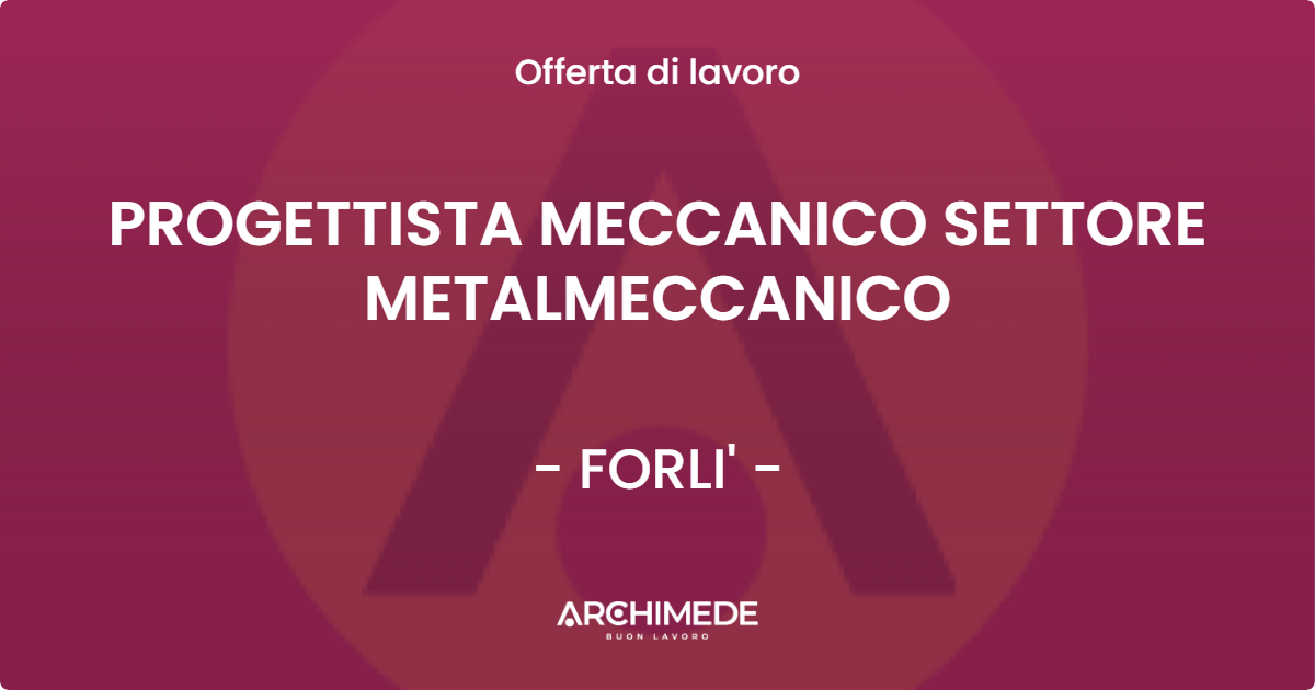 OFFERTA LAVORO - PROGETTISTA MECCANICO SETTORE METALMECCANICO - FORLI'