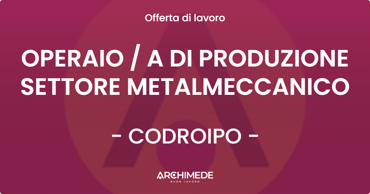 OFFERTA LAVORO - OPERAIO  A DI PRODUZIONE SETTORE METALMECCANICO - CODROIPO