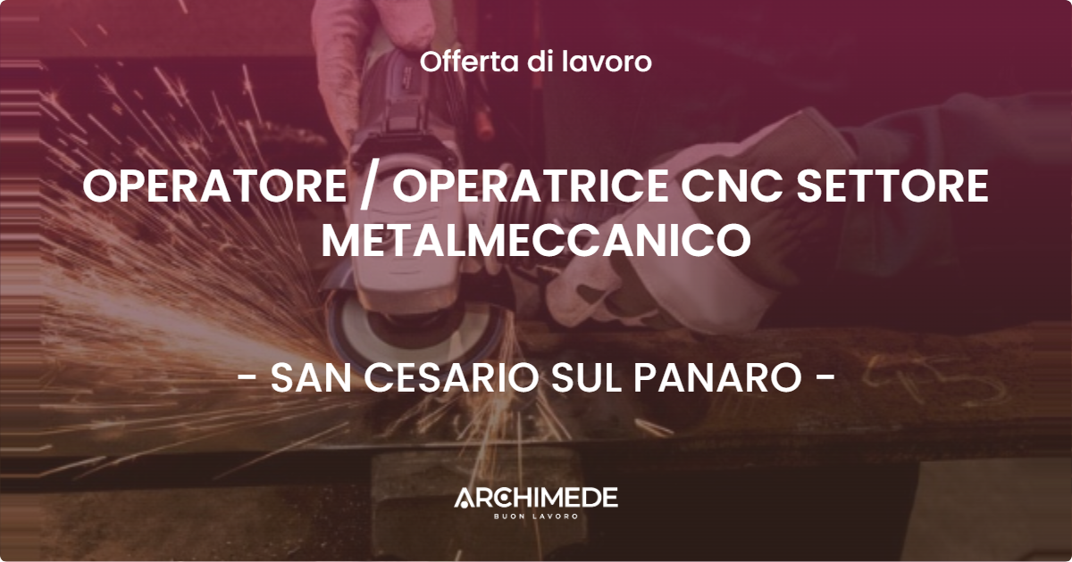 OFFERTA LAVORO - OPERATORE  OPERATRICE CNC SETTORE METALMECCANICO - SAN CESARIO SUL PANARO