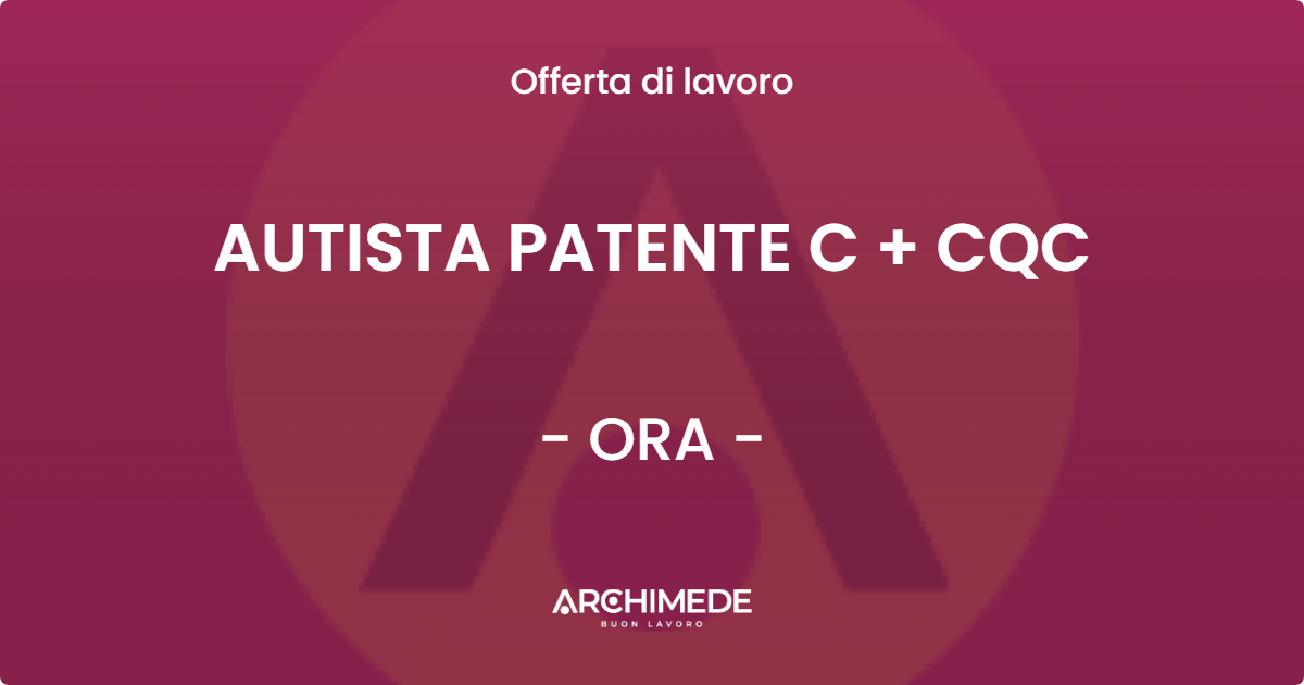 OFFERTA LAVORO - AUTISTA PATENTE C + CQC - ORA