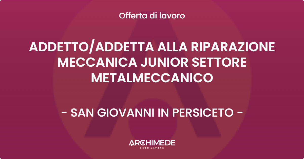 OFFERTA LAVORO - ADDETTOADDETTA ALLA RIPARAZIONE MECCANICA JUNIOR SETTORE METALMECCANICO - SAN GIOVANNI IN PERSICETO