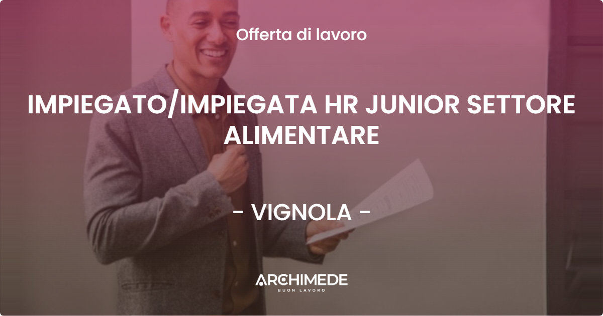 OFFERTA LAVORO - IMPIEGATOIMPIEGATA HR JUNIOR SETTORE ALIMENTARE - VIGNOLA