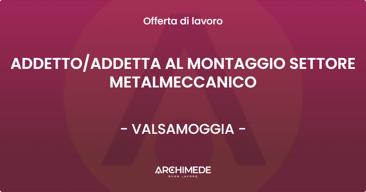 OFFERTA LAVORO - ADDETTO/ADDETTA AL MONTAGGIO SETTORE METALMECCANICO - VALSAMOGGIA (BO)