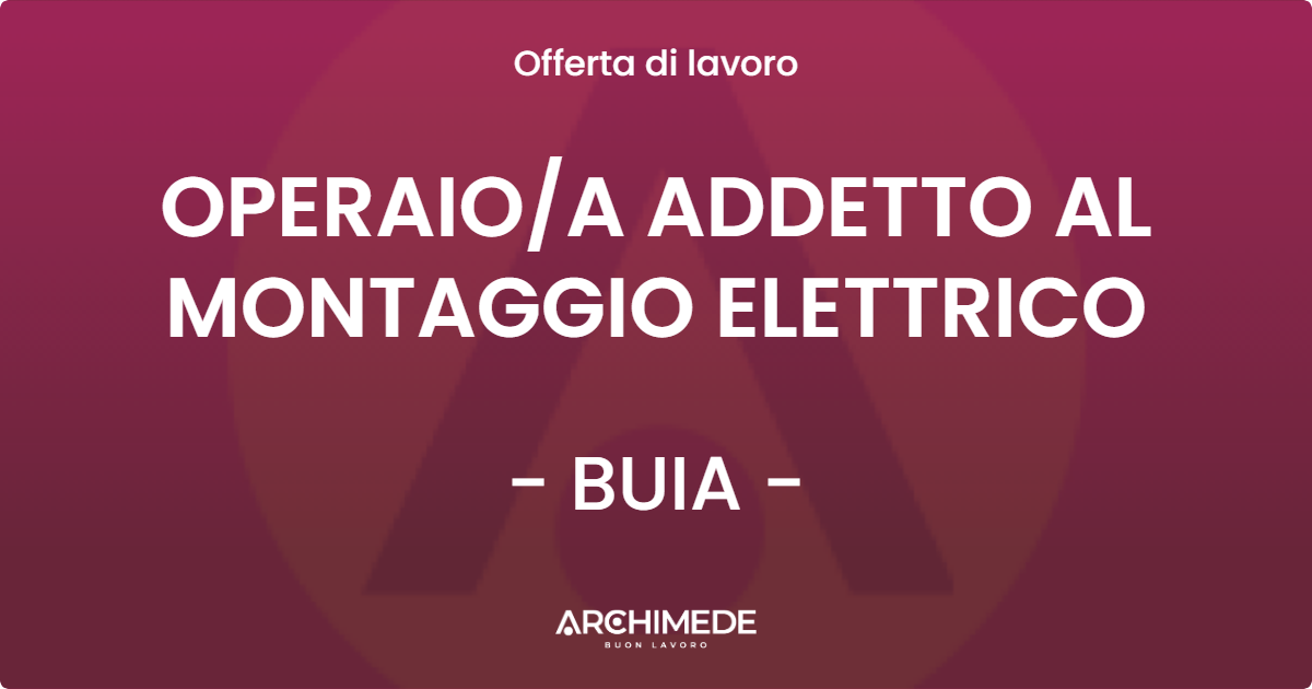 OFFERTA LAVORO - OPERAIOA ADDETTO AL MONTAGGIO ELETTRICO - BUIA