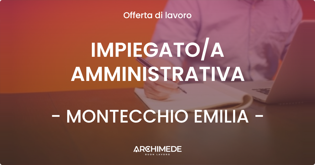 OFFERTA LAVORO - IMPIEGATOA AMMINISTRATIVA - MONTECCHIO EMILIA