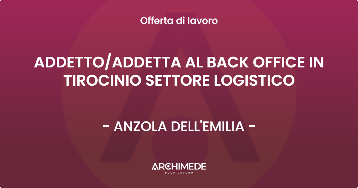 OFFERTA LAVORO - ADDETTOADDETTA AL BACK OFFICE IN TIROCINIO SETTORE LOGISTICO - ANZOLA DELL'EMILIA