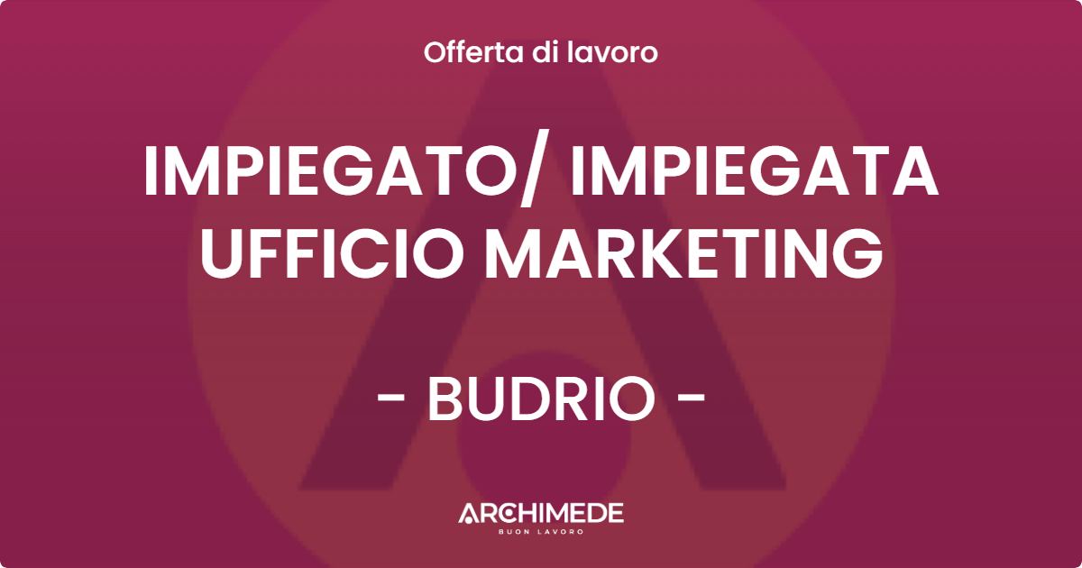 OFFERTA LAVORO - IMPIEGATO/ IMPIEGATA UFFICIO MARKETING - BUDRIO (BO)