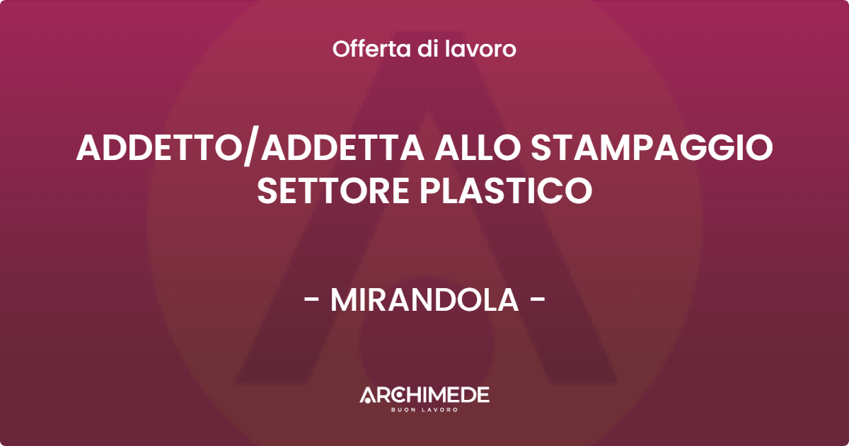 OFFERTA LAVORO - ADDETTOADDETTA ALLO STAMPAGGIO SETTORE PLASTICO - MIRANDOLA