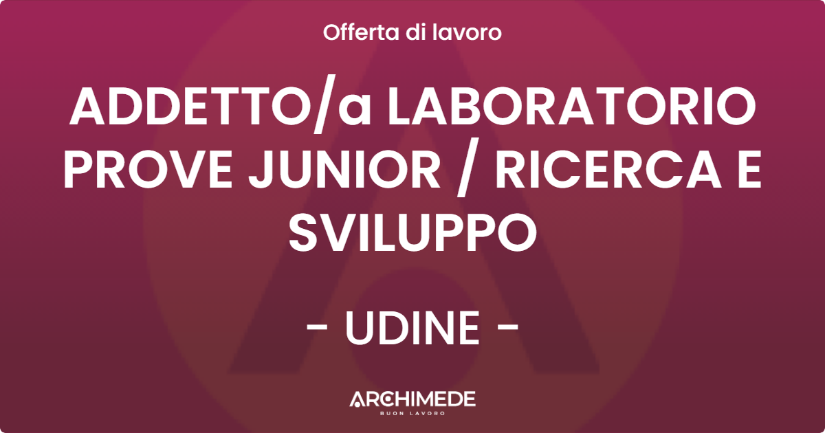 OFFERTA LAVORO - ADDETTOa LABORATORIO PROVE JUNIOR  RICERCA E SVILUPPO - UDINE