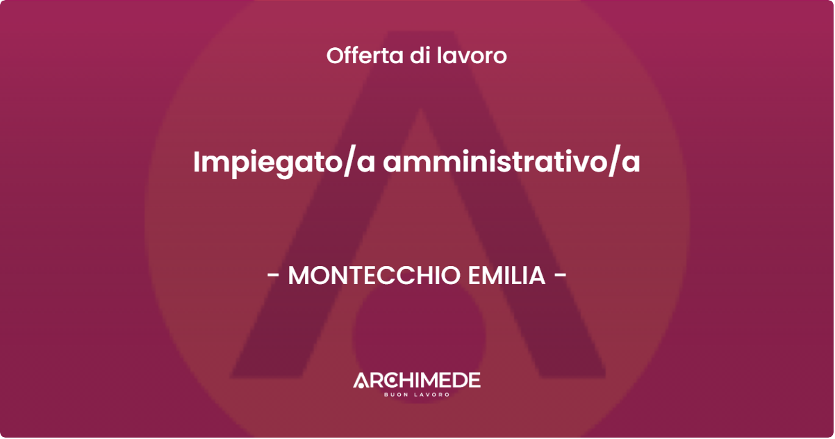 OFFERTA LAVORO - Impiegatoa amministrativoa - MONTECCHIO EMILIA