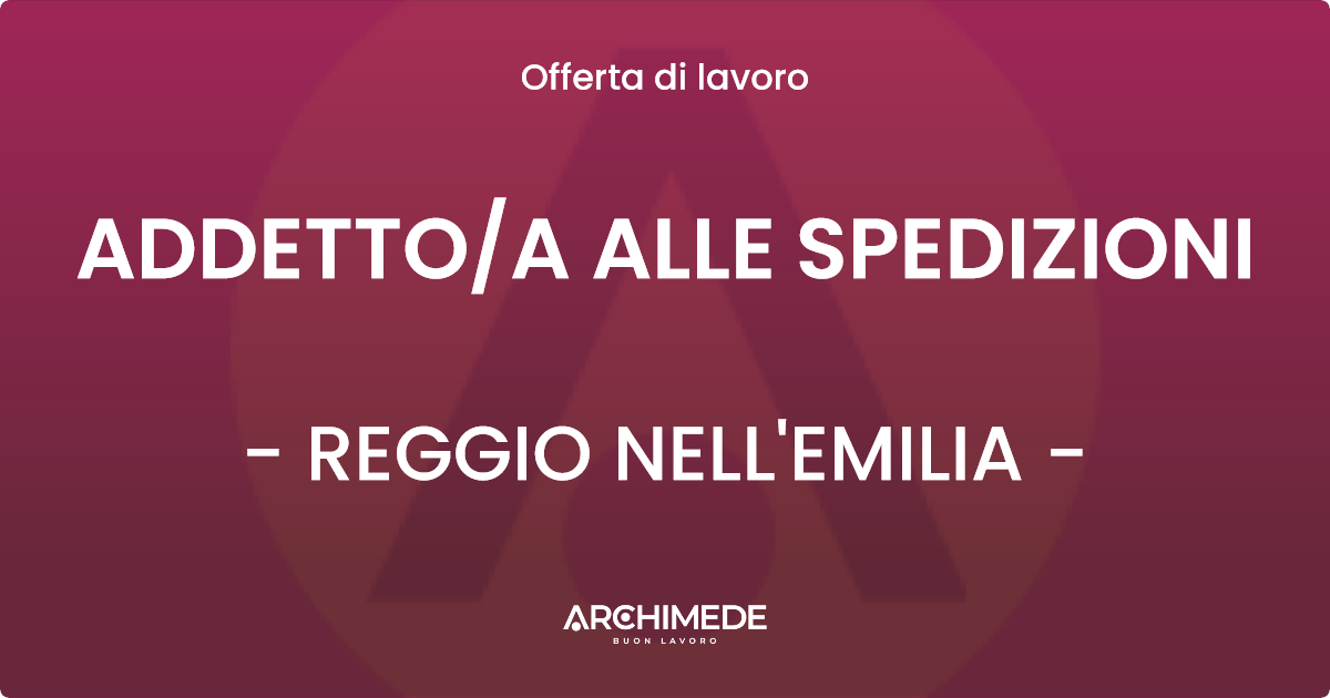 OFFERTA LAVORO - ADDETTOA ALLE SPEDIZIONI - REGGIO NELL'EMILIA