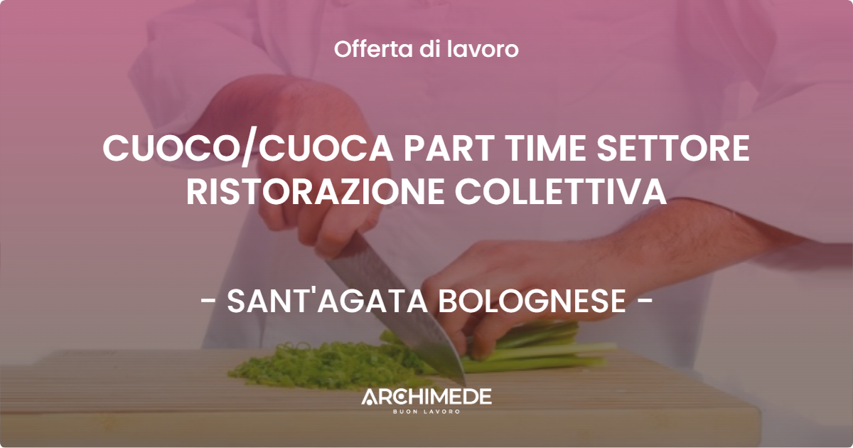 OFFERTA LAVORO - CUOCO/CUOCA PART TIME SETTORE RISTORAZIONE COLLETTIVA - SANT'AGATA BOLOGNESE (BO)