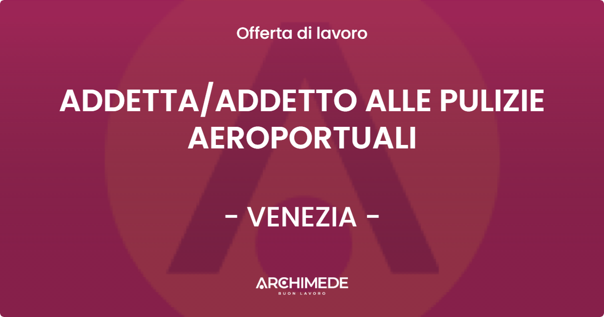 OFFERTA LAVORO - ADDETTA/ADDETTO ALLE PULIZIE AEROPORTUALI - VENEZIA (VE)