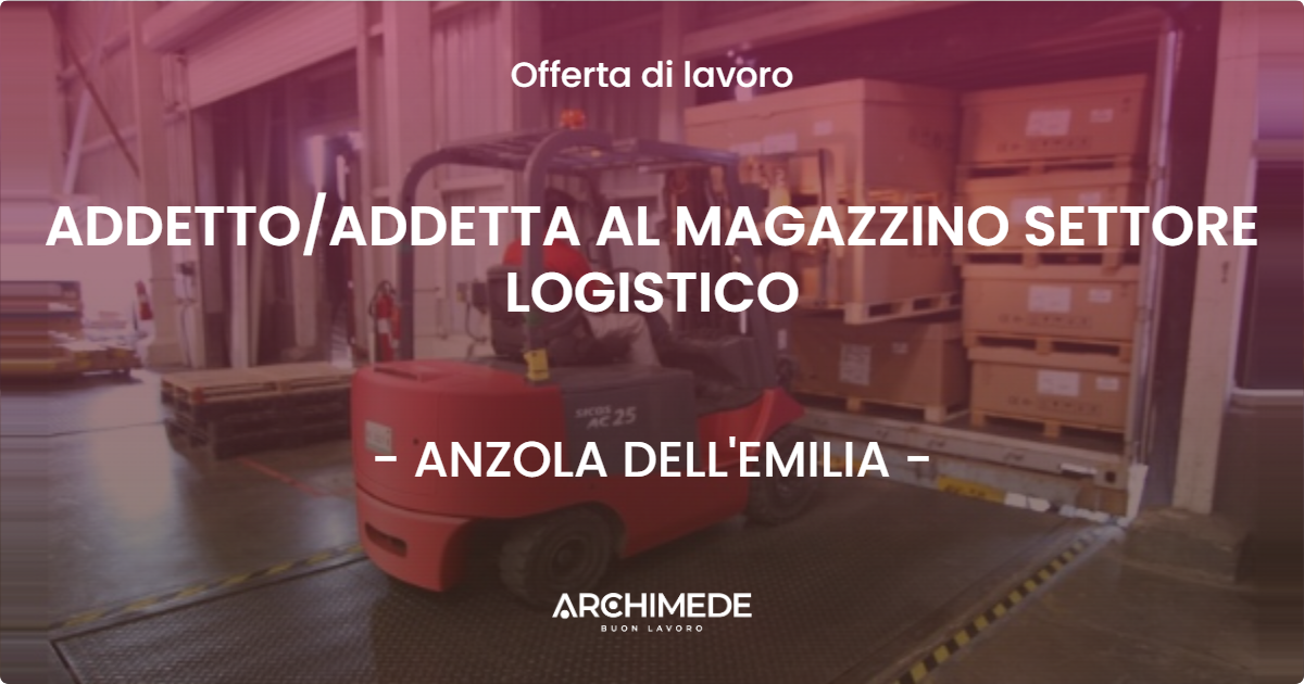 OFFERTA LAVORO - ADDETTOADDETTA AL MAGAZZINO SETTORE LOGISTICO - ANZOLA DELL'EMILIA