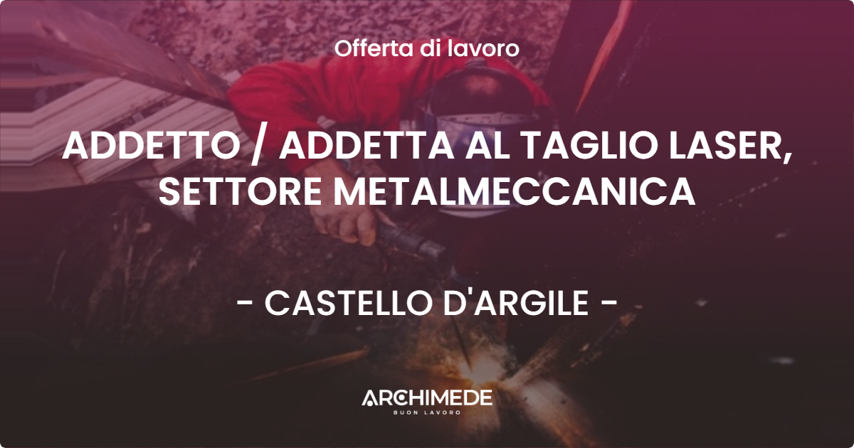 OFFERTA LAVORO - ADDETTO / ADDETTA AL TAGLIO LASER, SETTORE METALMECCANICA - CASTELLO D'ARGILE (BO)