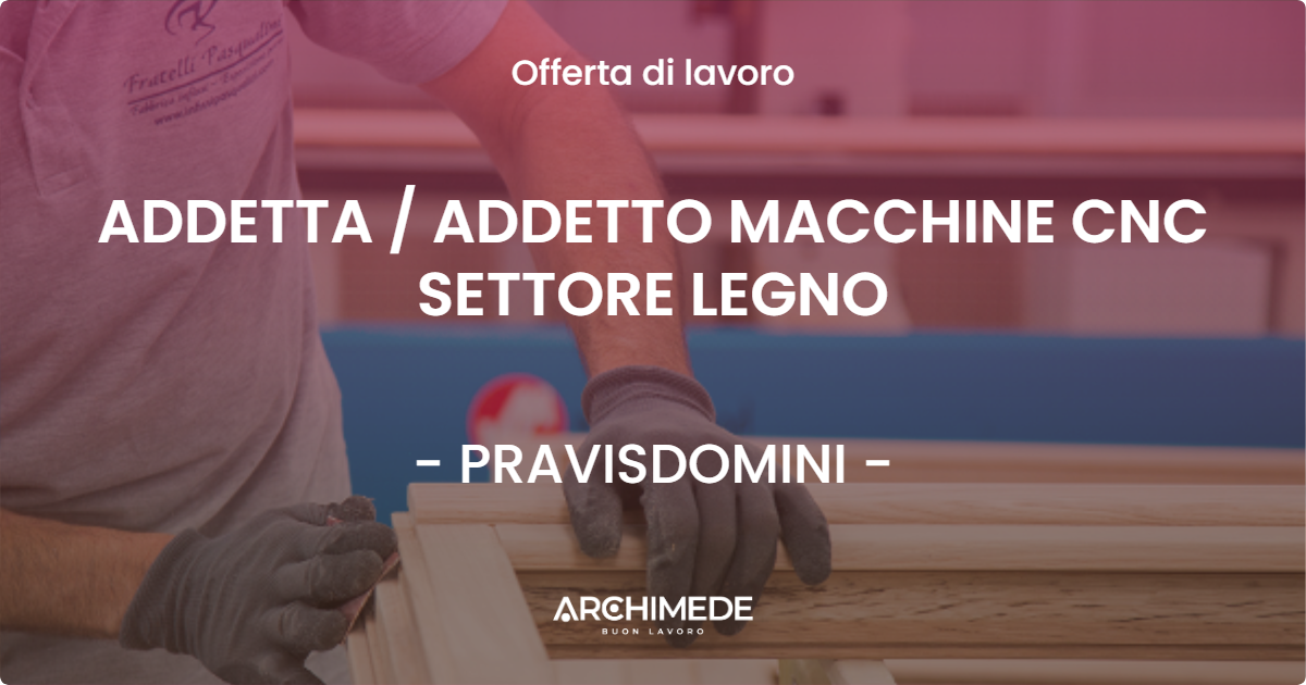 OFFERTA LAVORO - ADDETTA  ADDETTO MACCHINE CNC SETTORE LEGNO - PRAVISDOMINI