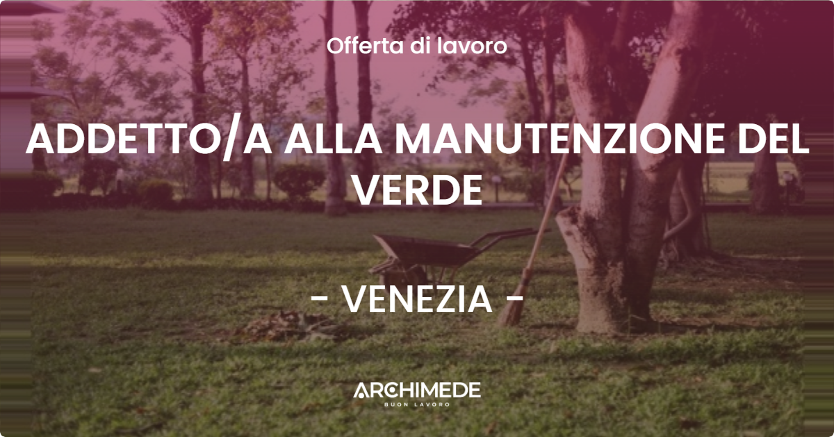 OFFERTA LAVORO - ADDETTO/A ALLA MANUTENZIONE DEL VERDE - VENEZIA (VE)