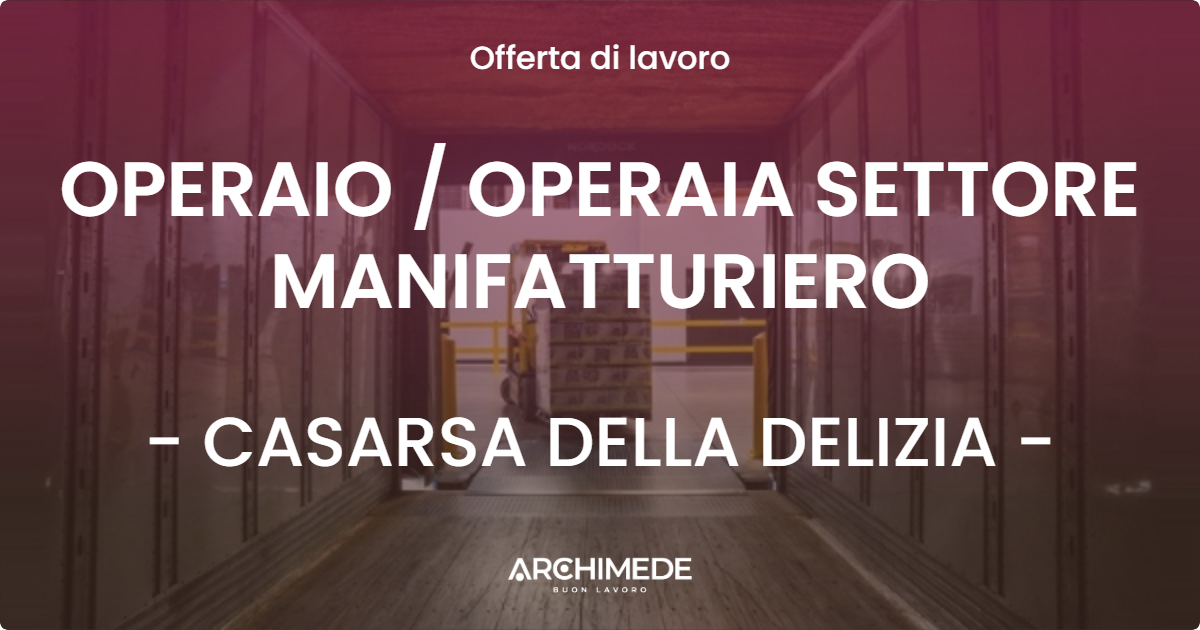 OFFERTA LAVORO - OPERAIO  OPERAIA SETTORE MANIFATTURIERO - CASARSA DELLA DELIZIA