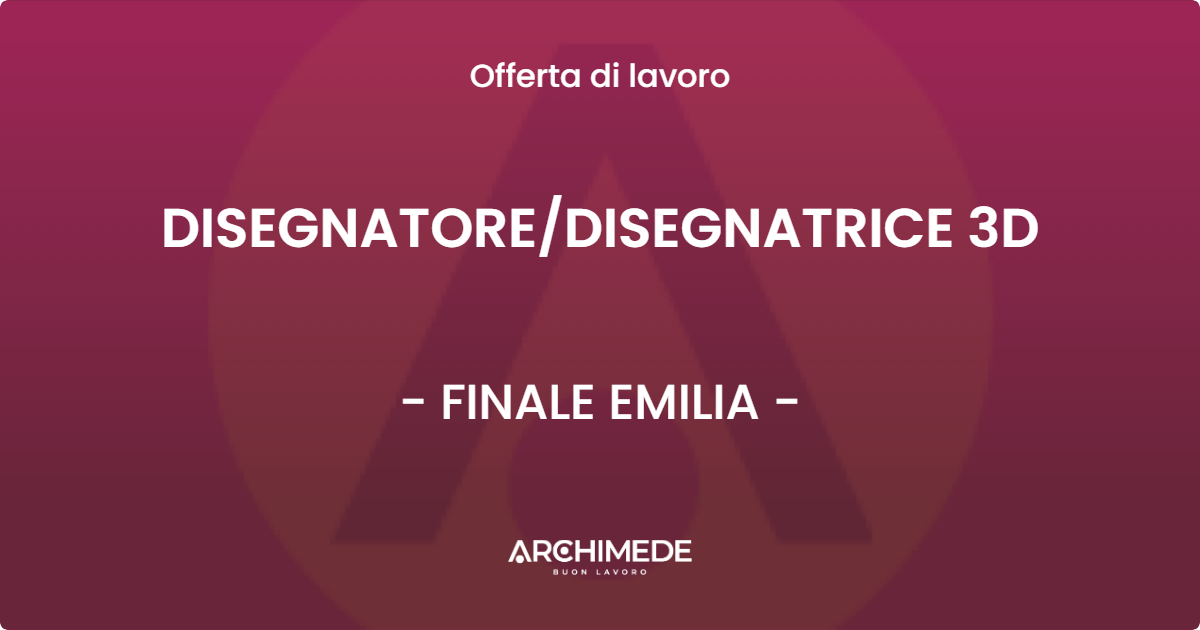 OFFERTA LAVORO - DISEGNATOREDISEGNATRICE 3D - FINALE EMILIA