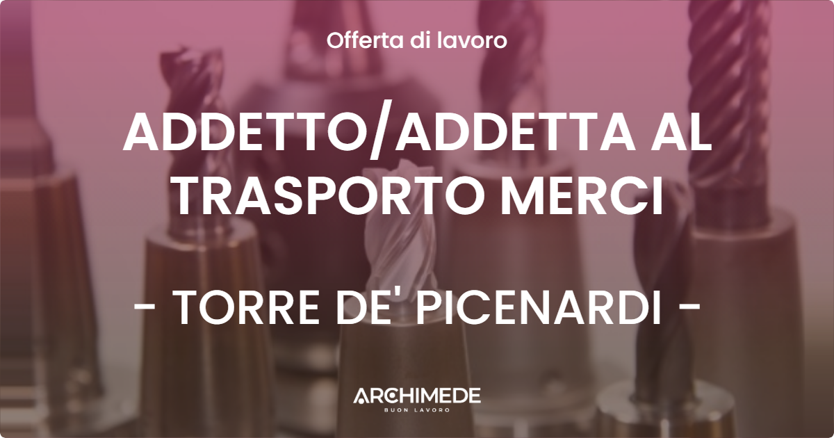 OFFERTA LAVORO - ADDETTOADDETTA AL TRASPORTO MERCI - TORRE DE' PICENARDI