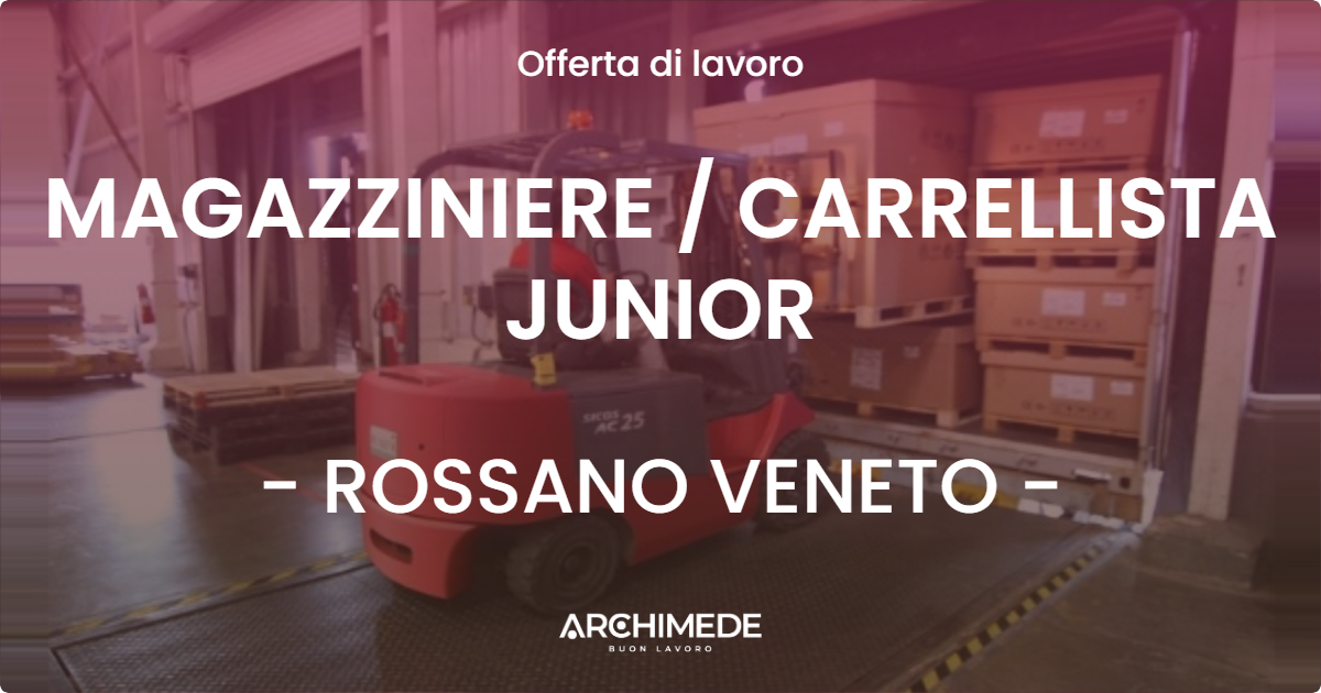 OFFERTA LAVORO - MAGAZZINIERE  CARRELLISTA JUNIOR - ROSSANO VENETO