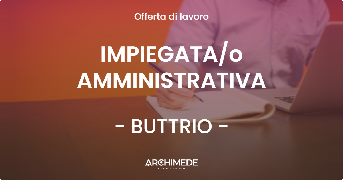 OFFERTA LAVORO - IMPIEGATAo AMMINISTRATIVA - BUTTRIO