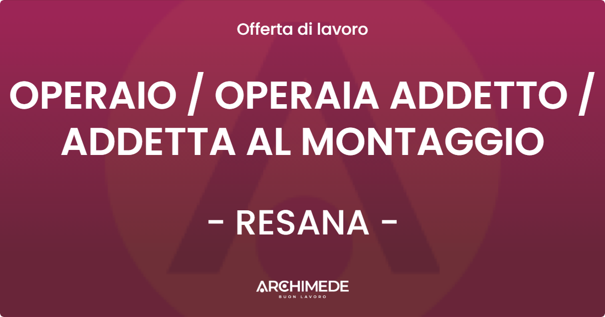 OFFERTA LAVORO - OPERAIO  OPERAIA ADDETTO  ADDETTA AL MONTAGGIO - RESANA