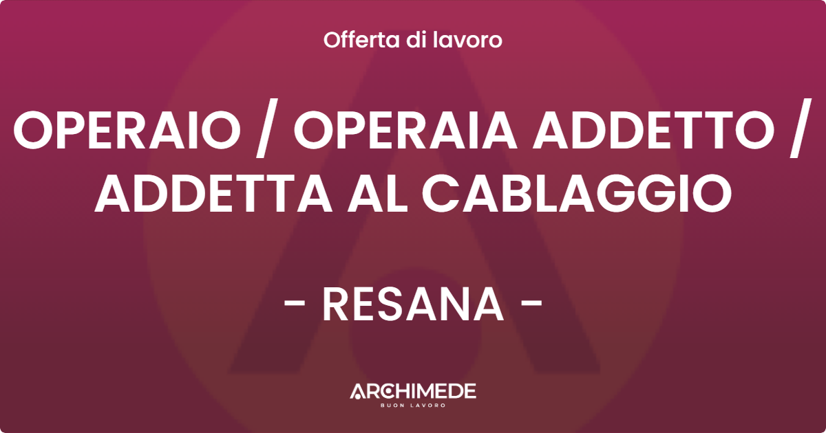 OFFERTA LAVORO - OPERAIO  OPERAIA ADDETTO  ADDETTA AL CABLAGGIO - RESANA