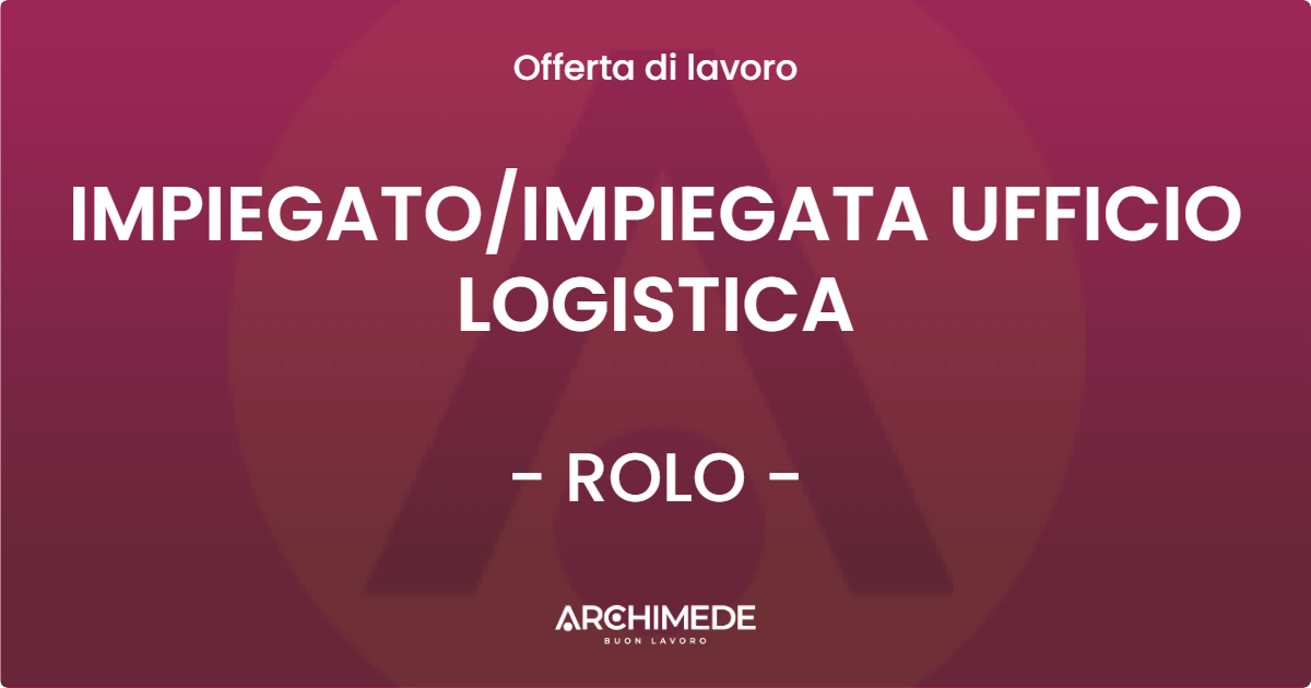 OFFERTA LAVORO - IMPIEGATOIMPIEGATA UFFICIO LOGISTICA - ROLO