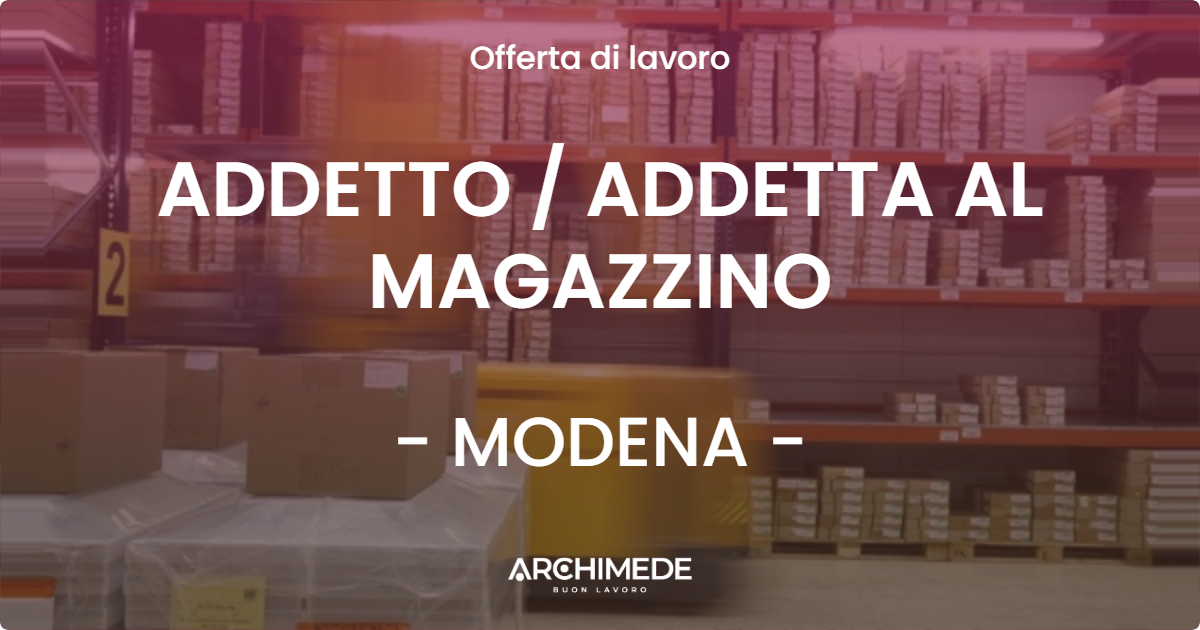 OFFERTA LAVORO - ADDETTO  ADDETTA AL MAGAZZINO - MODENA