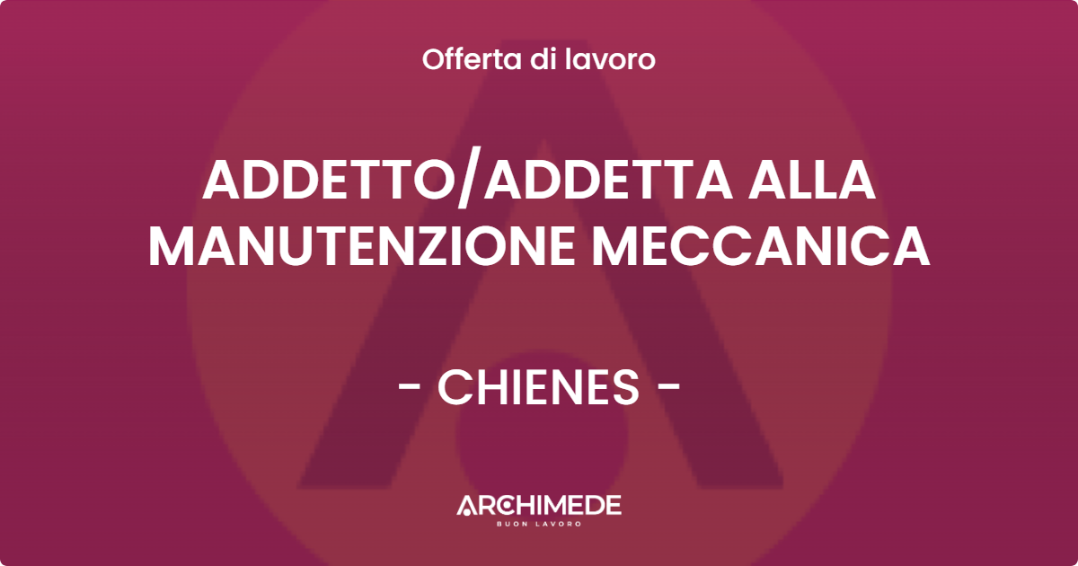 OFFERTA LAVORO - ADDETTOADDETTA ALLA MANUTENZIONE MECCANICA - CHIENES