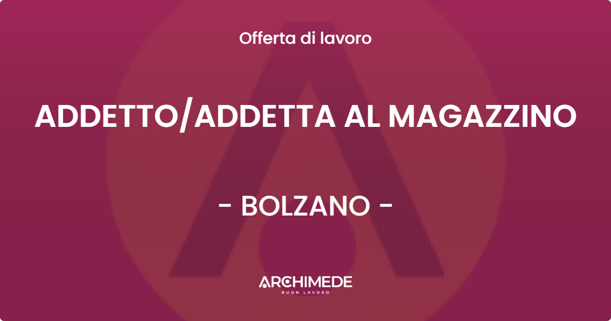 OFFERTA LAVORO - ADDETTOADDETTA AL MAGAZZINO - BOLZANO